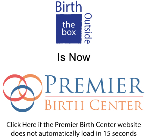 Birth Outside the Box is now Premier Birth Center.  Click Here is the Premier Birth Center website does not automatically load in 15 seconds.
